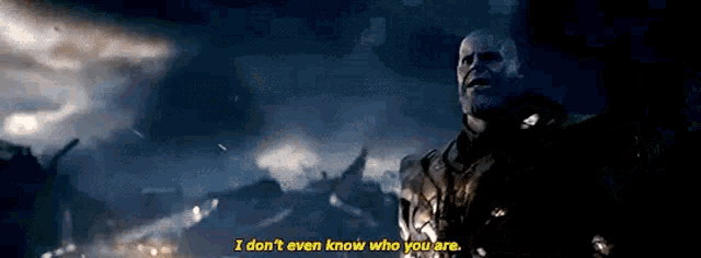 I dont even know who you are thanos