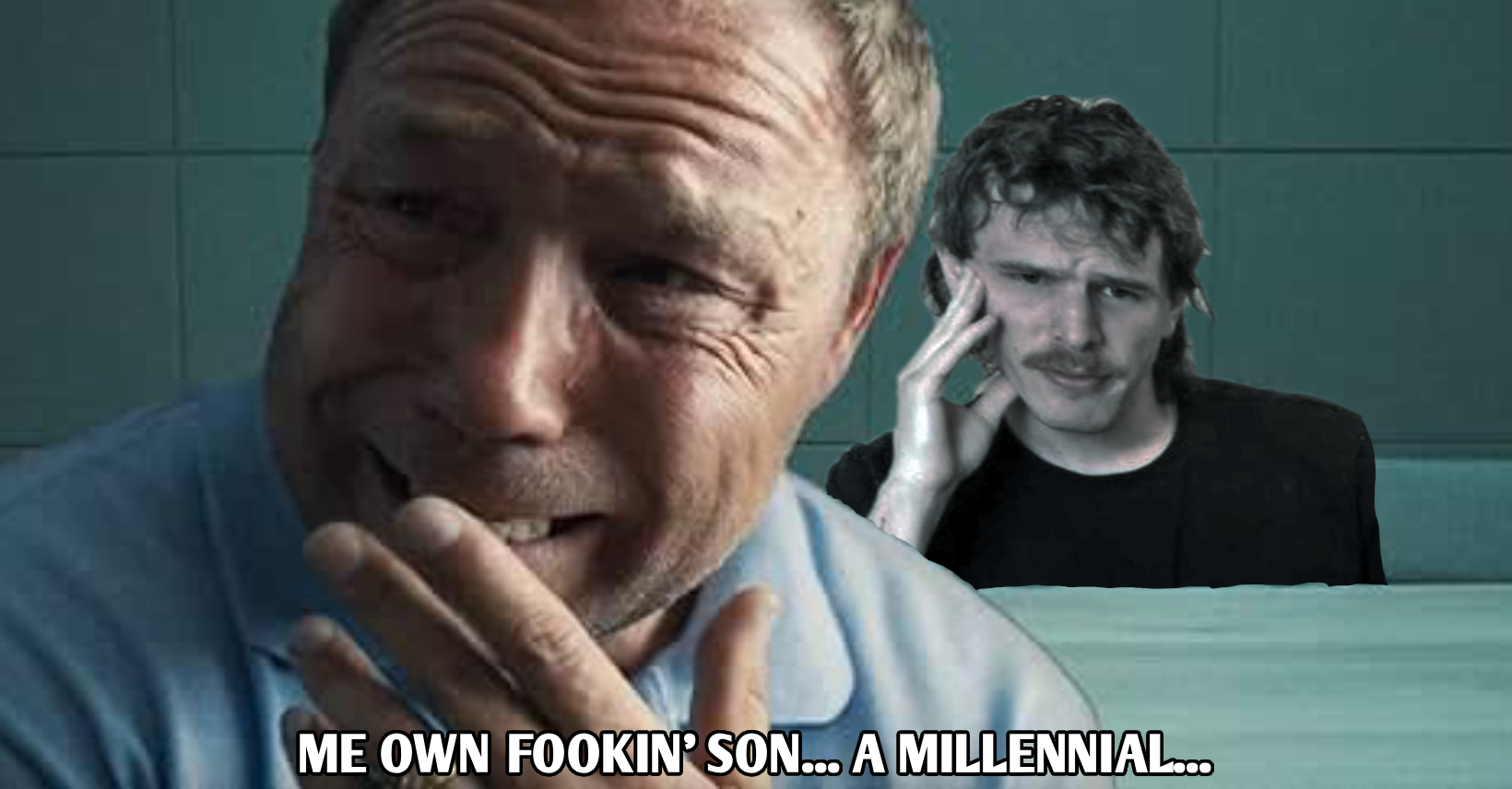 ME OWN FOOKIN SON A MILLENNIAL