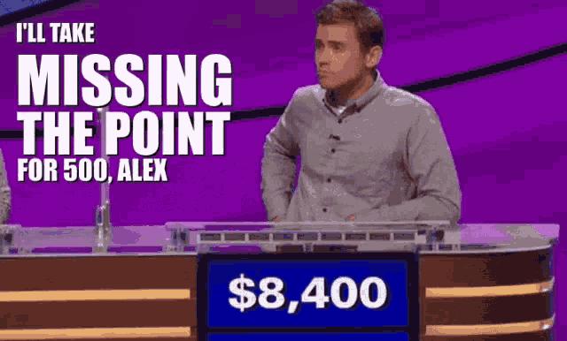 Missed missed the point