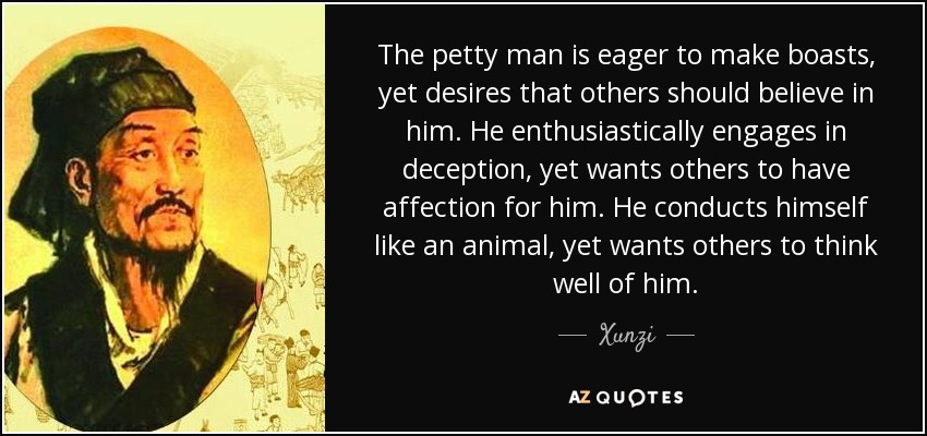 Quote the petty man is eager to make boasts yet desires that others should believe in him xunz